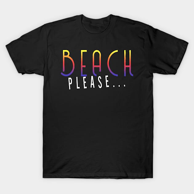 Beach Please T-Shirt by CheekyGirlFriday